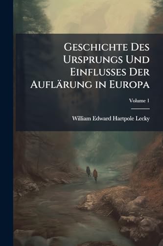 Geschichte Des Ursprungs Und Einflusses Der Auflärung in Europa; Volume 1 (German Edition)