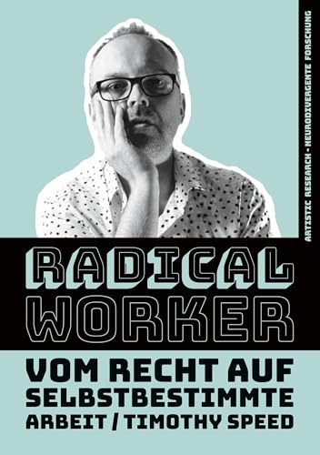 Radical Worker: Vom Recht auf selbstbestimmte Arbeit