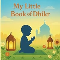 My Little Book of Dhikr : Islamic Remembrance for Kids B0F5Y13XBJ Book Cover