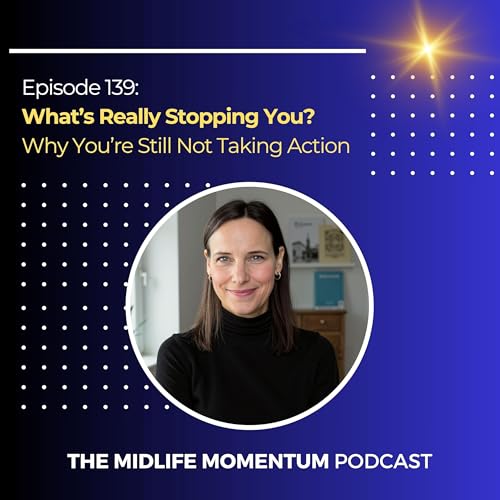139: What's Really Stopping You? Why You're Still Not Taking Action