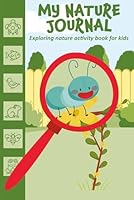 My Nature Journal Kids Activity Book: Fun backyard explorer and nature log book for kids to draw and document what they discover on the nature trail B09KNCX2FD Book Cover