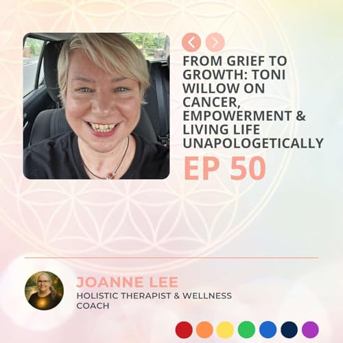 From Grief to Growth: Toni Willow on Cancer, Empowerment & Living Life Unapologetically | Episode 50 cover art