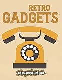  Retro Gadgets Coloring Book: Nostalgia, High Quality Illustrations Of Gadgets, Help Relax And Relieve Stress