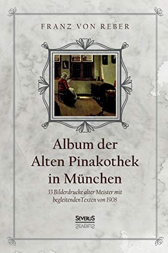 Album der Alten Pinakothek in München: 33 Bilddrucke alter Meister mit begleitenden Texten von 1908 (German Edition)