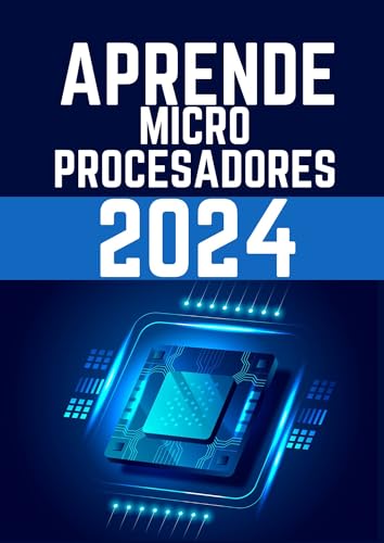 APRENDE DE MICRO-PROCESADORES EN 2024 (EDICION EN ESPAÑOL): APRENDE DEL COMO LAS GRANDES EMPRESAS DI