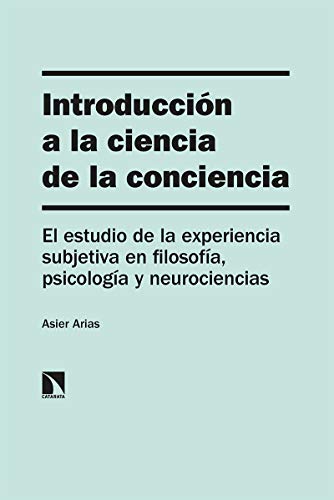 Introducción a la ciencia de la conciencia: El estudio de la experiencia subjetiva en filosofía...