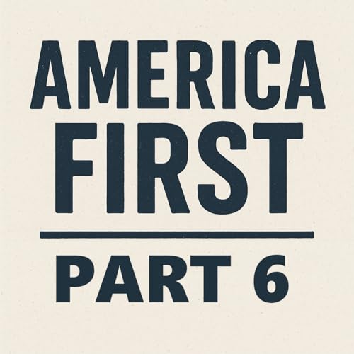 Page de couverture de Episode 106: America First - Part 6 (Conclusion)