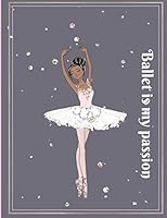 Ballet is my passion: lined Ballerina note book 8.5 x 11 in @ 100 pages non color interiors 1697772285 Book Cover