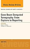 Cone Beam Computed Tomography: From Capture to Reporting, An Issue of Dental Clinics of North America (Volume 58-3) (The Clinics: Dentistry, Volume 58-3)