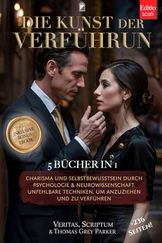 DIE KUNST DER VERFÜHRUNG – Wie man eine Frau erobert: 5 BÜCHER IN 1: Charisma & Selbstbewusstsein durch Psychologie & Neurowissenschaft. Unfehlbare Techniken, um anzuziehen & zu verführen. +PDF eBook