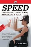Speed Training for Combat, Boxing, Martial Arts, and MMA: How to Maximize Your Hand Speed, Foot Speed, Punching Speed, Kicking Speed, Wrestling Speed, and Fighting Speed