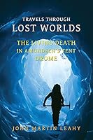 Travels Through Lost Worlds: The Living Death / In Amundsen's Tent / Drome 1616463155 Book Cover