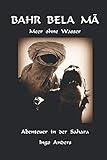 BAHR BELA MÃ: Meer ohne Wasser - Abenteuer in der Sahara - Ingo Anders, Ingo Anders Andrea Anders 