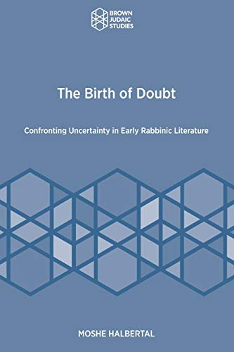 The Birth of Doubt: Confronting Uncertainty in Early Rabbinic Literature (Brown Judaic Studies 366)