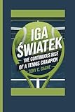 IGA ŚWIĄTEK: The Continuous Rise of a Tennis Champion