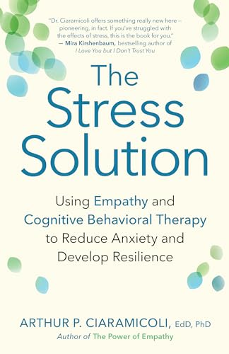 The Stress Solution: Using Empathy and Cognitive Behavioral Therapy to Reduce Anxiety and Develop Resilience