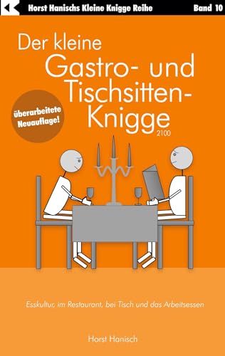 Der kleine Gastro- und Tischsitten-Knigge 2100: Esskultur, im Restaurant, bei Tisch und das Arbeitsessen (Der kleine Knigge-Ratgeber)