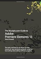 The Muvipix.com Guide to Adobe Premiere Elements 13: The tools, and how to use them, to make movies on your personal computer using the best-selling video editing software program. 1502359162 Book Cover
