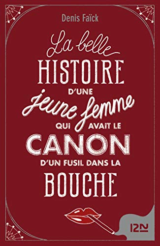 La Belle Histoire D Une Jeune Femme Qui Avait Le Canon D Un Fusil Dans La Bouche Ebook Faick Denis Amazon Fr