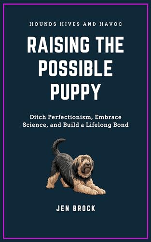 Raising the Possible Puppy : Ditch Perfectionism, Embrace Science, and Build a Lifelong Bond (The...