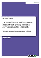 Arbeitsbedingungen im station�ren und ambulanten Pflegealltag und deren Auswirkungen auf die Pflegekr�fte: Eine Analyse von physischen und psychischen Belastungen 3656850372 Book Cover