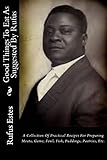 Good Things To Eat As Suggested By Rufus: A Collection Of Practical Recipes For Preparing Meats, Game, Fowl, Fish, Puddings, Pastries, Etc.