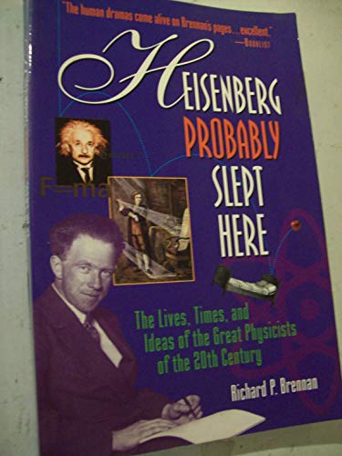 Heisenberg Probably Slept Here: The Lives, Times, and Ideas of the Great Physicists of the 20th Century