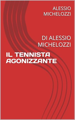IL TENNISTA AGONIZZANTE: DI ALESSIO MICHELOZZI