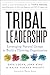 Tribal Leadership Revised Edition: Leveraging Natural Groups to Build a Thriving Organization