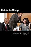 The Professional Lifestyle: The How-To Guide On Building A More Solid Professional Foundation For Future Success 1482387522 Book Cover