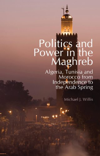 Politics and Power in the Maghreb: Algeria, Tunisia and Morocco from Independence to the Arab Spring