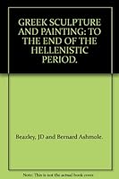 GREEK SCULPTURE AND PAINTING: TO THE END OF THE HELLENISTIC PERIOD. B001H86V1G Book Cover