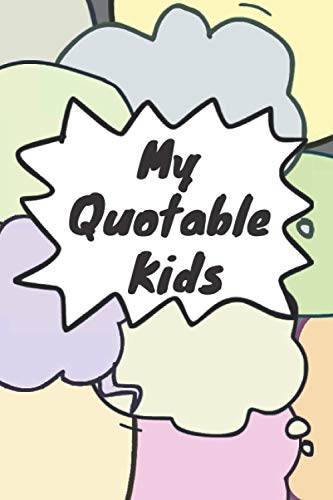 My Quotable Kids A parent’s journal of unforgettable and memorable quotes from their children: A nice and cute keepsake journal to keep all the Funny ... Insightful and Loving things your kids say image 2