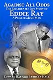 Against All Odds: The Remarkable Life Story of Eddie Ray