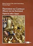  Francesco da Castello (Frans van de Kasteele). Dipinti fra Italia e Spagna. Ediz. illustrata (Arte e cataloghi)