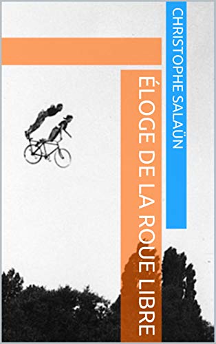 Éloge de la roue libre: Essai Éloge de la roue libre: Essai
