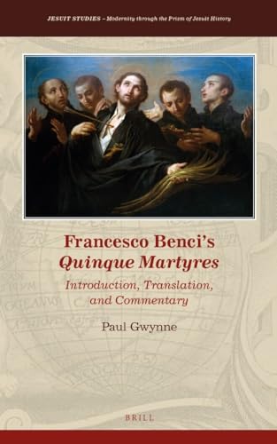 Francesco Benci's Quinque Martyres: Introduction, Translation and Commentary (Jesuit Studies, 12)