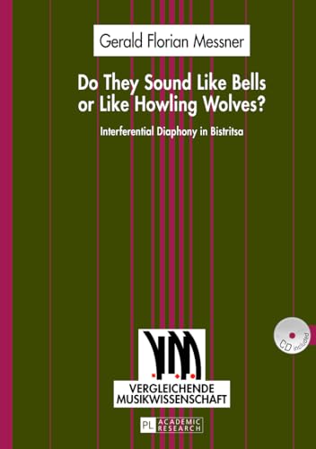 Do They Sound Like Bells or Like Howling Wolves?: Interferential Diaphony in Bistritsa- An Investigation into a Multi-Part Singing Tradition in a ... Village (Vergleichende Musikwissenschaft)