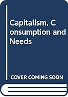 Capitalism Consumption & Needs 0631149597 Book Cover