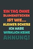  Ein Tag ohne Blumenstecken ist wie…: Notizbuch - tolles Geschenk für Notizen, Scribbeln und Erinnerungen  gepunktet mit 100 Seiten