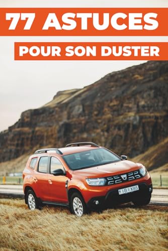 77 ASTUCES POUR SON DUSTER: Ce nouveau livre révèle les secrets les mieux gardés du monde Duster.