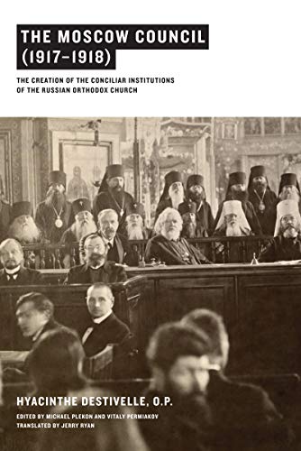 The Moscow Council (1917–1918): The Creation of the Conciliar Institutions of the Russian Orthodox The Moscow Council (1917–1918): The Creation of the Conciliar Institutions of the Russian Orthodox