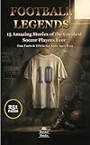 FOOTBALL LEGENDS: 15 Amazing Stories of the Greatest Soccer Players Ever Fun Facts & Trivia for Kids Ages 8-14 (Sports Legends for Kids)