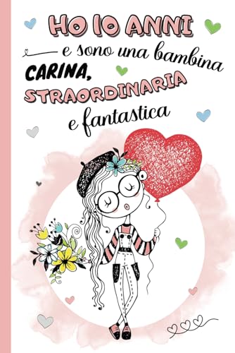 Ho 10 anni e sono una bambina carina, straordinaria e fantastica: diario segreto, libro della gratitudine e ricordi per bambina di 10 anni | Quaderno ... | idea regalo compleanno e natale ragazze