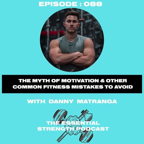 Danny Matranga - The Myth of Motivation & Other Common Fitness Mistakes to Avoid