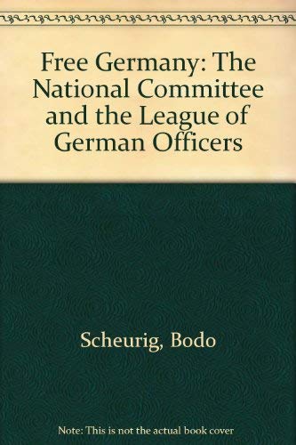 Free Germany: The National Committee and the League of German Officers ...