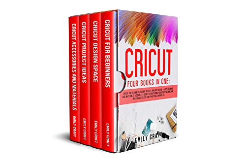 Cricut: Four Books in One: Cricut for Beginners, Design Space and Project Ideas + Accessories and Materials. A Complete Guide to Mastering Your Cutting Machine With Illustrated and Practical Examples