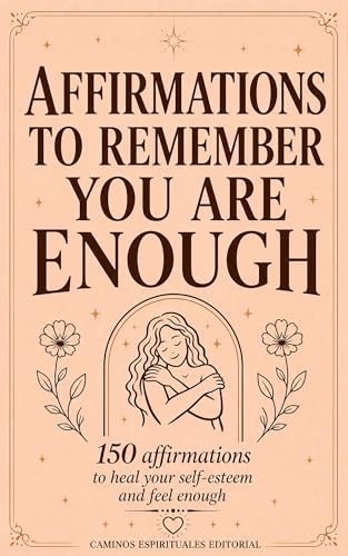 Affirmations to Remember You Are Enough: Daily Positive Affirmations for Self-Worth, Confidence, Healing Self-Doubt, and Building Inner Peace