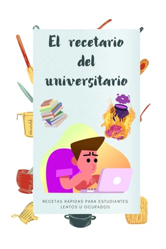El recetario del universitario: Recetas rápidas para estudiantes lentos u ocupados