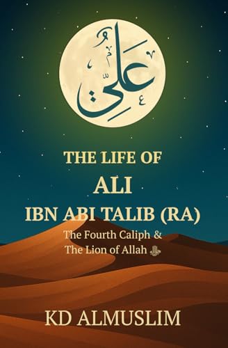 The Life Of Ali Ibn Abi Talib (Lions Of The Ummah)